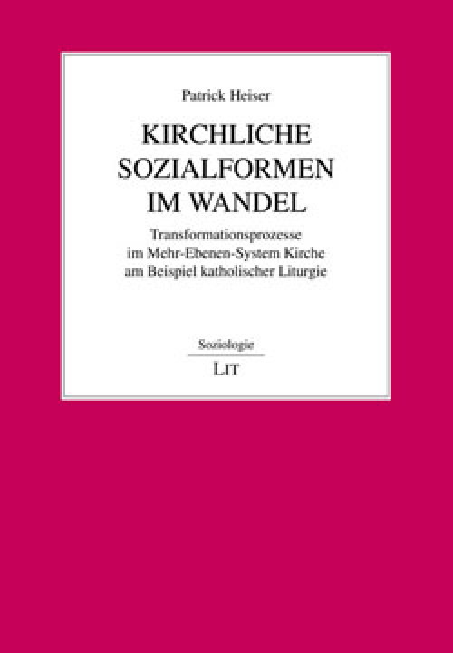 Kirchliche Sozialformen im Wandel. Transformationsprozesse im Mehr-Ebenen-System Kirche am Beispiel katholischer Liturgie