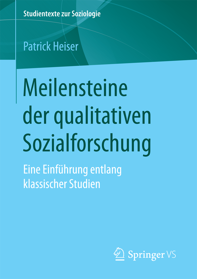 Buchcover mit dem Titel Meilensteine der qualitativen Sozialforschung: Eine Einführung entlang klassischer Studien von Patrick Heiser VS Springer 2018