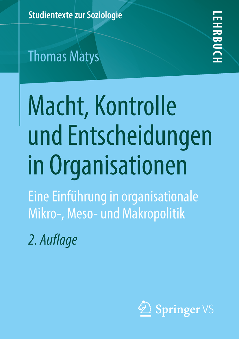 Buchcover mit dem Titel Macht, Kontrolle und Entscheidungen in Organisatione: Eine Einführung in organisationale Mikro-, Meso- und Makropolitik von Thomas Matys VS Springer 2014